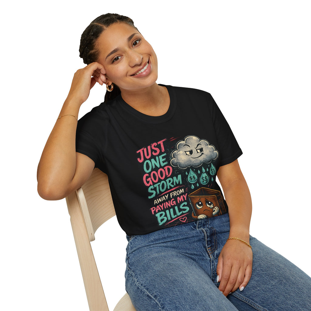 T-Shirt — "Just One Good Storm Away From Paying My Bills" Funny Bill-Paying Humor Tee