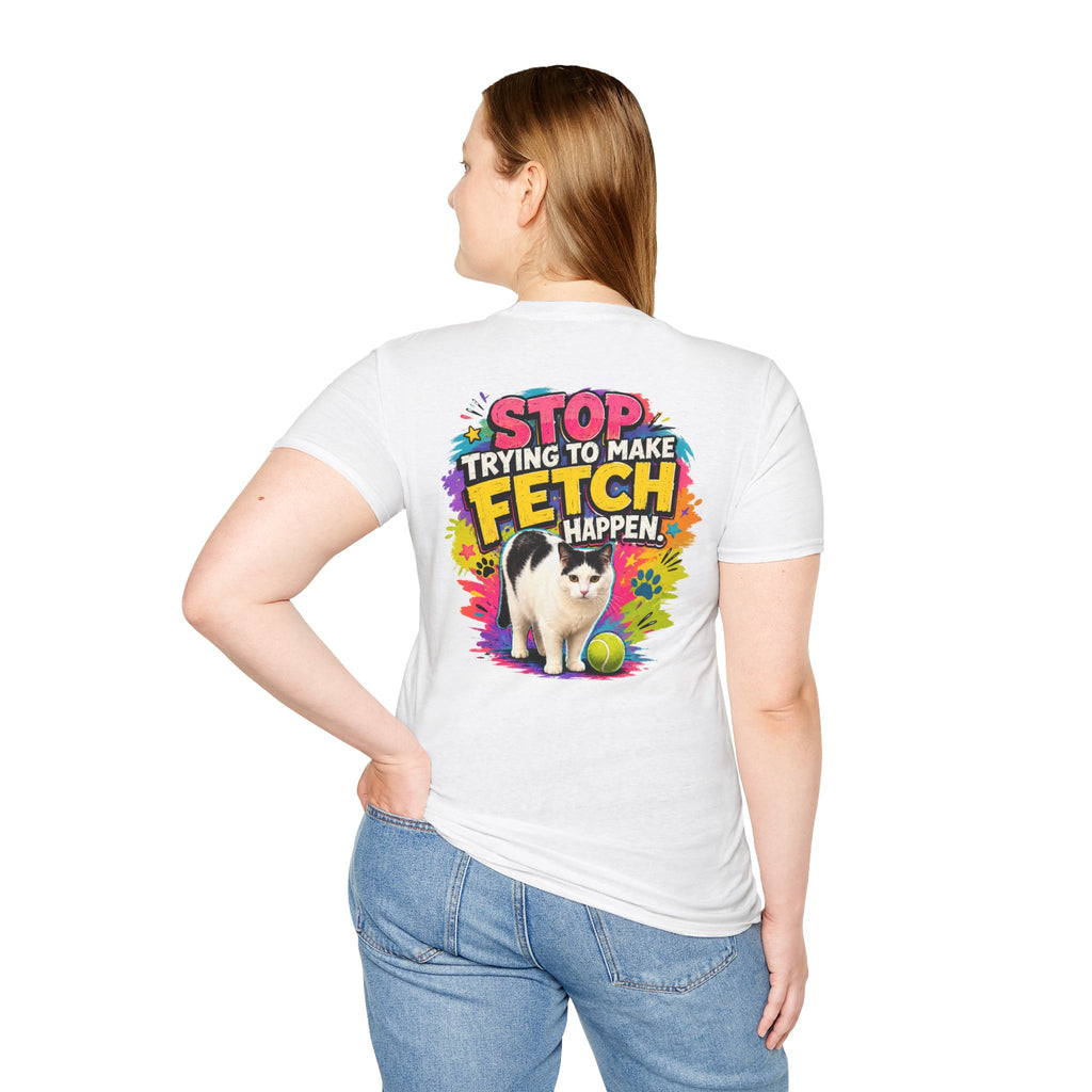Stop Trying to Make Fetch Happen - Clueless Cat Shirt