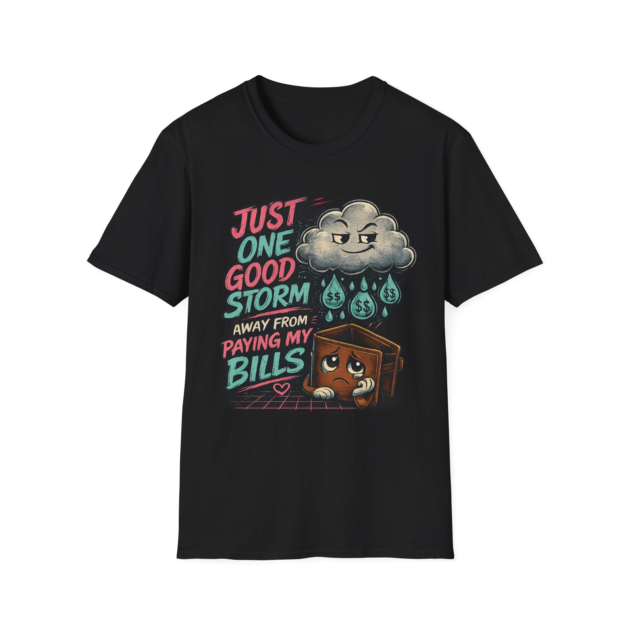 T-Shirt — "Just One Good Storm Away From Paying My Bills" Funny Bill-Paying Humor Tee
