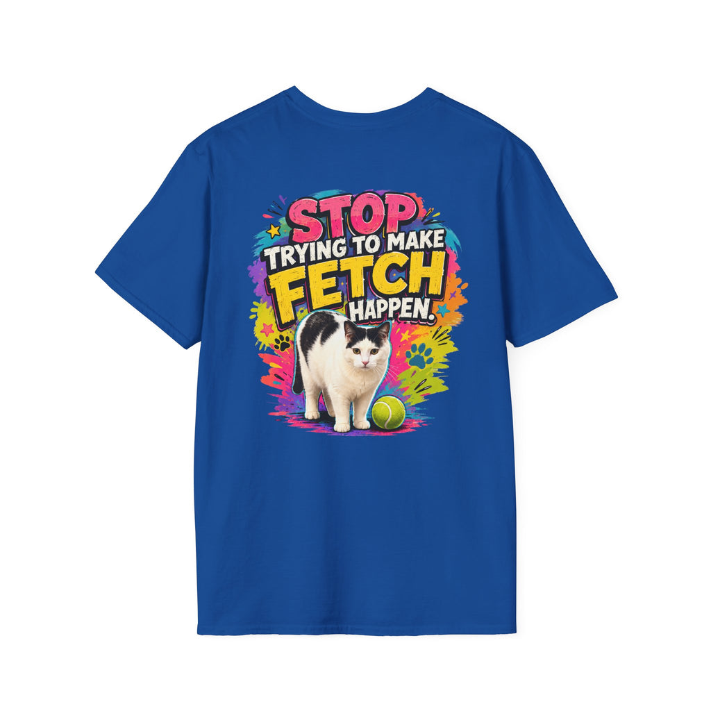 Stop Trying to Make Fetch Happen - Clueless Cat Shirt