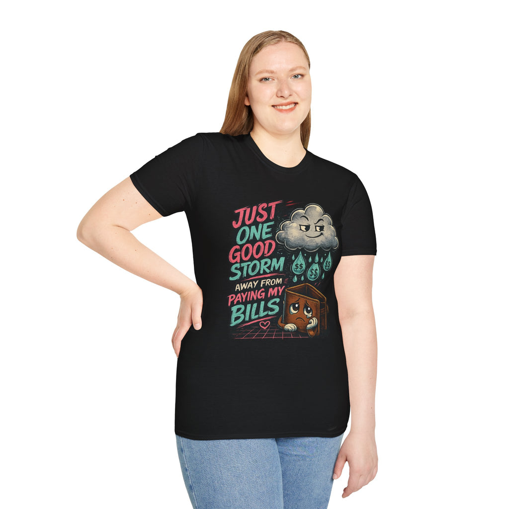 T-Shirt — "Just One Good Storm Away From Paying My Bills" Funny Bill-Paying Humor Tee