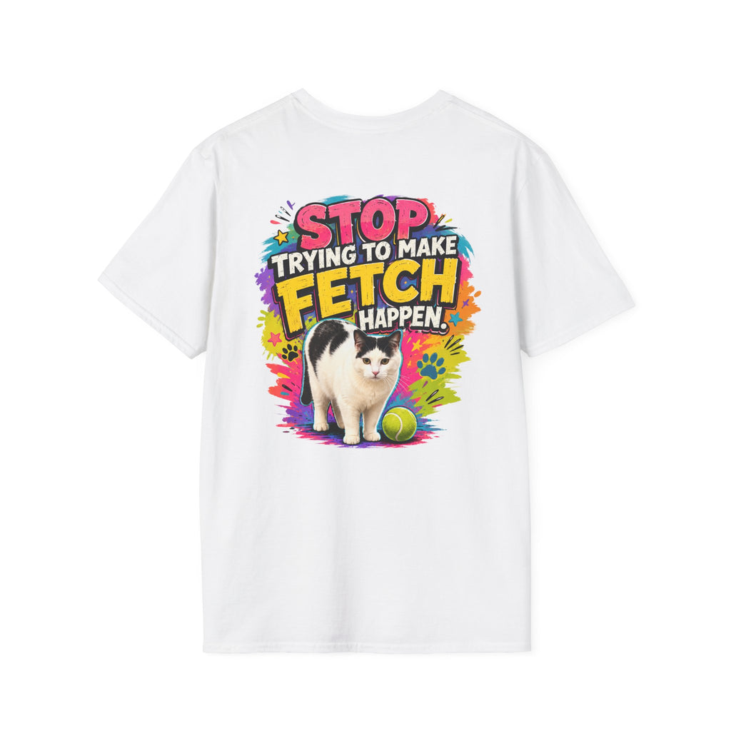 Stop Trying to Make Fetch Happen - Clueless Cat Shirt